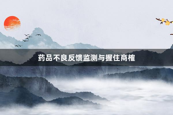 药品不良反馈监测与握住商榷
